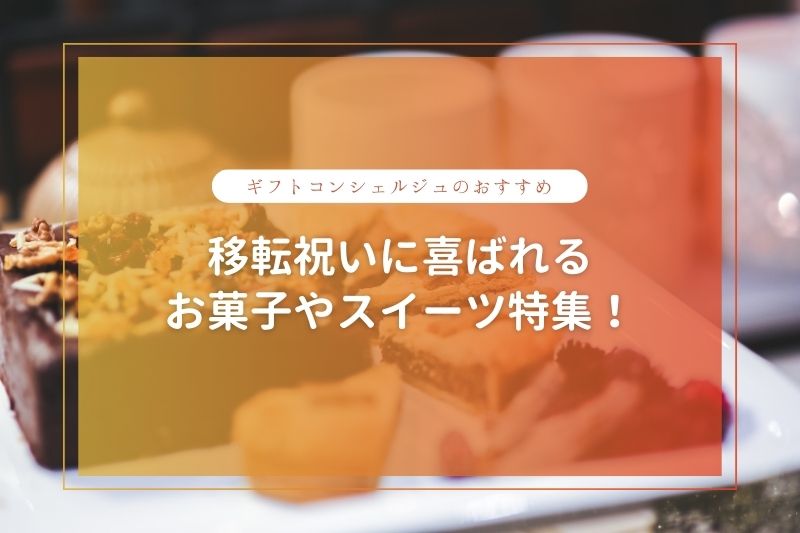 【移転祝いにおすすめのお菓子】贈り物に最適なスイーツの選び方とマナーや相場など失敗しないためのポイントを紹介