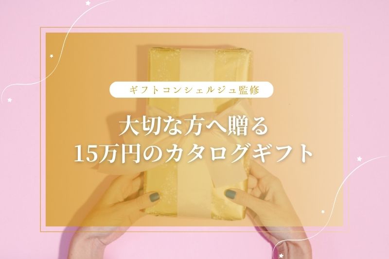 《15万円の高級カタログギフト10選》ギフトコンシェルジュのおすすめと失敗しない贈り方